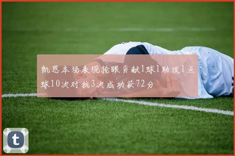 凯恩本场表现抢眼贡献1球1助攻1点球10次对抗3次成功获72分